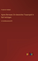 Agnes Bernauer; Ein deutsches Trauerspiel in fünf Aufzügen