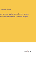 Les femmes jugées par les bonnes langues dans tous les temps et dans tous les pays