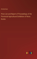 Prize List and Report of Proceedings of the Provincial Agricultural Exhibition of Nova Scotia
