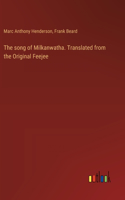 song of Milkanwatha. Translated from the Original Feejee