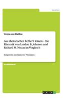 Aus rhetorischen Fehlern lernen - Die Rhetorik von Lyndon B. Johnson und Richard M. Nixon im Vergleich