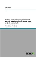 Manage feelings in your projects well, and you are more likely to deliver your projects successfully: (English)
