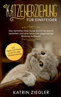 Katzenerziehung für Einsteiger: Das Verhalten Ihrer Katze Schritt für Schritt verstehen und eine liebevolle gegenseitige Bindung aufbauen - inkl. Tipps und Tricks rund um das Click