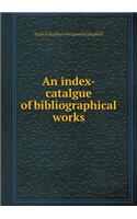 An Index-Catalgue of Bibliographical Works