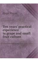 Ten years' practical experience in grape and small fruit culture