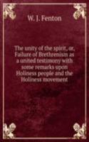 unity of the spirit, or, Failure of Brethrenism as a united testimony with some remarks upon Holiness people and the Holiness movement