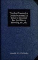 church's creed or the crown's creed?: a letter to the most Rev. Archbishop Manning, etc., etc.