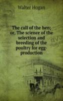 call of the hen; or, The science of the selection and breeding of the poultry for egg-production