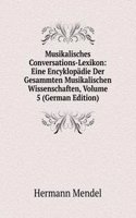 Musikalisches Conversations-Lexikon: Eine Encyklopadie Der Gesammten Musikalischen Wissenschaften, Volume 5 (German Edition)