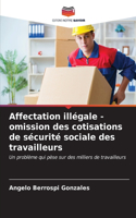 Affectation illégale - omission des cotisations de sécurité sociale des travailleurs