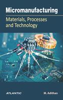 Micromanufacturing Materials, Processes and Technology