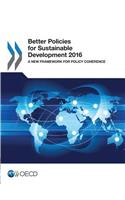 Better Policies for Sustainable Development 2016: A New Framework for Policy Coherence