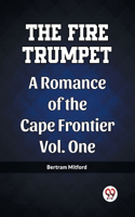 Fire Trumpet A Romance of the Cape Frontier Vol. One