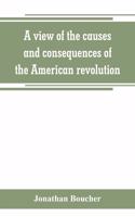 view of the causes and consequences of the American revolution; in thirteen discourses, preached in North America between the years 1763 and 1775