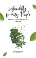 Sustainability for Busy People: Embrace a Greener Future in Your Busy Life