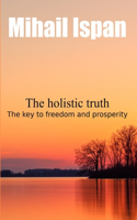 holistic truth: The key to freedom and prosperity