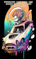 Dinosaurs, Cats, Dogs, and Babies in Fantasy Cars Coloring Book
