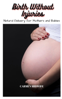 Birth Without Injuries: A Guide to Safe Natural Delivery for Mothers and Babies