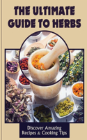 The Ultimate Guide To Herbs: Discover Amazing Recipes & Cooking Tips: The Widely Used Herbs
