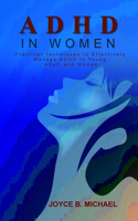 ADHD in Women: Practical Techniques to Effectively Manage ADHD In Young Adult and Women