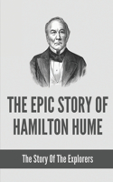 The Epic Story Of Hamilton Hume: The Story Of The Explorers: Know About Hamilton Hume