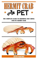 Hermit Crab as Pet: The Complete Guide To Grooming And Caring For Pet Hermit Crab