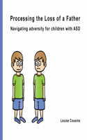 Processing the Loss of a Father: Navigating Adversity for Children with ASD(Navigating Adversity for Children with Asd)