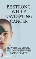 Be Strong While Navigating Cancer