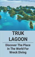 Truk Lagoon: Discover The Place In The World For Wreck Diving: World War Ii Shipwrecks In Truk Lagoon