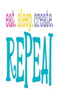 Eat. Sleep. Create. Repeat.