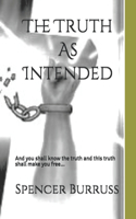 The Truth As Intended: And You shall know the truth and the truth shall make you free.