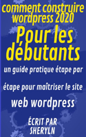 comment construire wordpress 2020 Pour les débutants: un guide pratique étape par étape pour maîtriser le site web wordpress