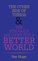 The Other Side of Things & the Struggle and Hope for a Better World