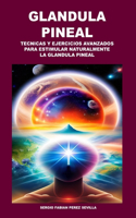 Glandula Pineal: Técnicas Y Ejercicios Avanzados Para Estimular Naturalmente La Glándula Pineal