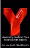 Maximizing YouTube: Your Path to Seven Figures: THE YOUTUBE OPPORTUNITY