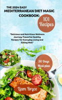 2024 Easy Mediterranean Diet Magic Cookbook: 101 recipes for 30 days meal plan: Delicious and Nutritious Wellness Journey: Flavorful Healthy Recipes for Everyday Living and Eating Well