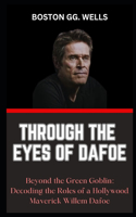 Through the Eyes of Dafoe: "Beyond the Green Goblin: Decoding the Roles of a Hollywood Maverick Willem Dafoe"