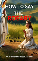 How to Say the Rosary: A Guide to Saying the Rosary