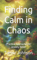 Finding Calm in Chaos: Practical Approaches to Anxiety Relief