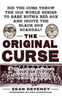 Original Curse: Did the Cubs Throw the 1918 World Series to Babe Ruth's Red Sox and Incite the Black Sox Scandal?