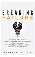 Breaking Failure: How to Break the Cycle of Business Failure and Underperformance Using Root Cause, Failure Mode and Effects Analysis, and an Early Warning System
