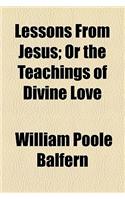 Lessons from Jesus; Or the Teachings of Divine Love: (English)