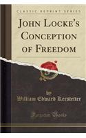 John Locke's Conception of Freedom (Classic Reprint): (English)