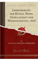 Jahresbericht Der KÃ¶nigl BÃ¶hm. Gesellschaft Der Wissenschaften, 1878 (Classic Reprint)
