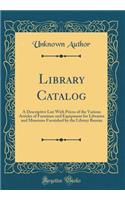 Library Catalog: A Descriptive List With Prices of the Various Articles of Furniture and Equipment for Libraries and Museums Furnished by the Library Bureau (Classic Reprint)
