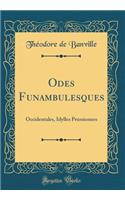 Odes Funambulesques: Occidentales, Idylles Prussiennes (Classic Reprint)