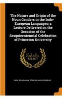 Nature and Origin of the Noun Genders in the Indo-European Languages; A Lecture Delivered on the Occasion of the Sesquicentennial Celebration of Princeton University
