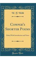 Cowper's Shorter Poems: Edited With Introduction and Notes (Classic Reprint)