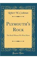 Plymouth's Rock: The Rock Whence We Were Hewn (Classic Reprint)