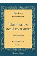 Temptation and Atonement, Vol. 1 of 3: And Other Tales (Classic Reprint): And Other Tales (Classic Reprint)